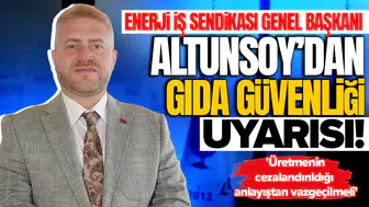 Enerji İş Sendikası Genel Başkanı Altunsoy'dan gıda güvenliği uyarısı : 'Üretmenin cezalandırıldığı anlayıştan vazgeçilmeli'