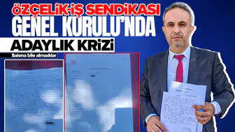 Özçelik-İş Sendikası Genel Kurulu'nda adaylık krizi : Salona bile almadılar