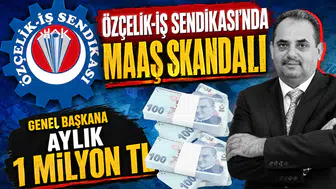 Özçelik-İş Sendikası'nda maaş skandalı : Genel başkana aylık 1 milyon TL