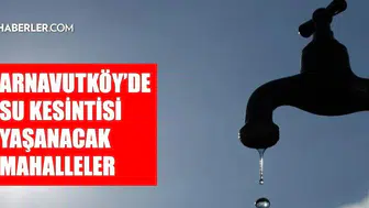 İstanbul Arnavutköy'de su kesintisi ne zaman bitecek?