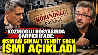 Kozinoğlu Dosyasında Çarpıcı İfade: Osman Sınav'ı Tehdit Eden İsim Kimdir?