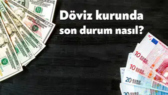 Döviz Kurlarında Son Durum Nedir? Dolar ve Euro Bugün Ne Kadar?