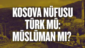 Kosova'nın Kuruluş Tarihi ve Nüfus Yapısı Hakkında Bilgiler Neler?