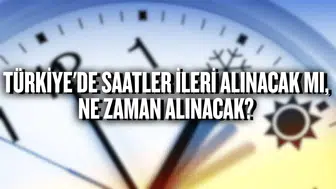 Türkiye'de saatler ileri alınacak mı? Yaz saati uygulaması hakkında merak edilenler