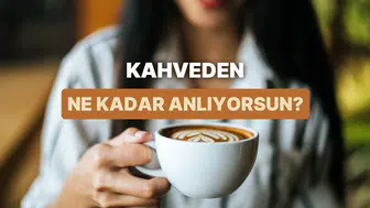 Kahve tutkusu: Sen kahveden ne kadar anlıyorsun?