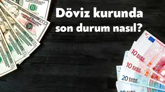 Döviz Kurlarında Son Durum Nedir?