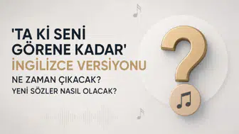 'Ta Ki Seni Görene Kadar' şarkısının ingilizce versiyonu ne zaman yayınlanacak ve yeni sözler nasıl olacak?