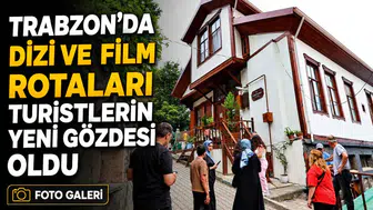 Trabzon’da dizi ve film rotaları turistlerin yeni gözdesi oldu