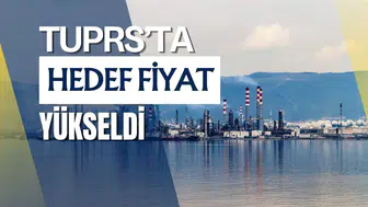 Tüpraş hedef fiyatı neden yükseldi ve yüzde 34 potansiyel neler sunuyor?