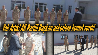 Yok Artık! AK Partili Başkan askerlere komut verdi