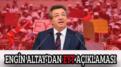 CHP Grup Başkanvekili Altay'dan EYT değerlendirmesi