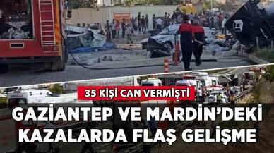 Gaziantep ve Mardin'deki kazalarda flaş gelişme!