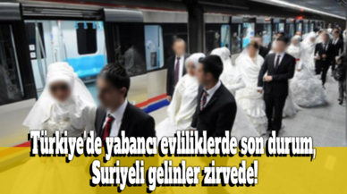 Türkiye'de yabancı evliliklerde son durum, Suriyeli gelinler zirvede!