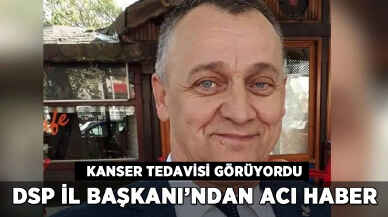 DSP İl Başkanı'ndan acı haber: Kanser tedavisi görüyordu