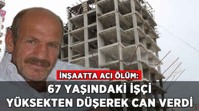 İnşaatta acı ölüm: 67 yaşındaki işçi hayatını kaybetti