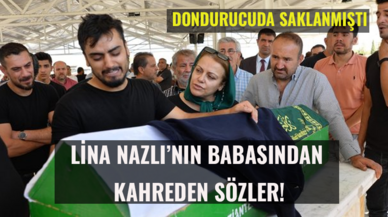 Dondurucuda ölü bulunan Lina Nazlı'nın babasından kahreden sözler