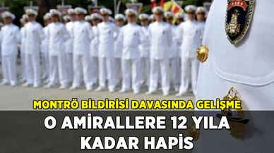 Montrö Bildirisi davasında gelişme: O amirallere 12 yıla kadar hapis