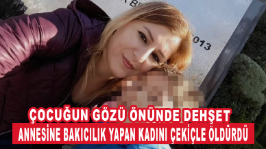 Çocuğun gözü önünde dehşet: Annesine bakıcılık yapan kadını çekiçle öldürdü