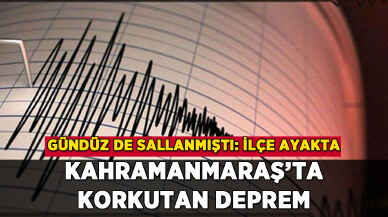 Kahramanmaraş'ta bir deprem daha: İlçe ayakta