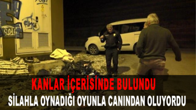 Silahla oynadığı oyunla canından oluyordu