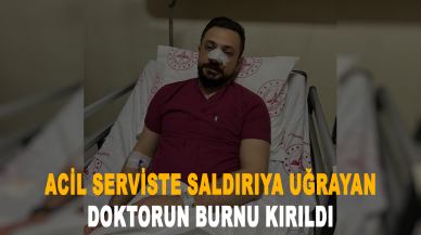 Acil serviste saldırıya uğrayan doktorun burnu kırıldı