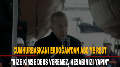 Cumhurbaşkanı Erdoğan'dan ABD'ye rest: ''Bize kimse ders veremez, hesabınızı yapın''