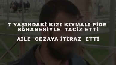 7 yaşındaki kıza kıymalı pide bahanesiyle taciz: Aile itiraz etti
