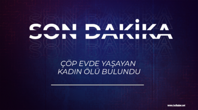 Son dakka:Çöp evde yaşayan kadın ölü bulundu...