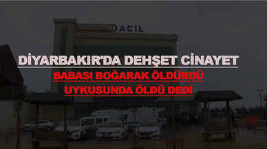 Diyarbakır'da dehşet verici cinayet: Babası boğarak öldürdü