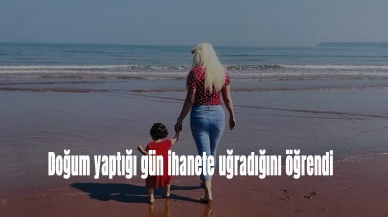 Doğum yaptığı gün ihanete uğradığını öğrendi
