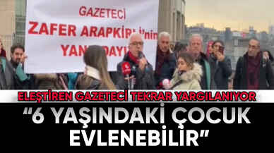 ‘6 yaşındaki çocuk evlenebilir’ sözünü eleştiren gazeteci yeniden yargılanıyor!