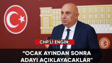 CHP'li Engin: "Ocak ayından sonra adayı açıklayacaklar"