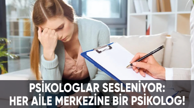 Psikologlar sesleniyor: Her aile merkezine bir psikolog!