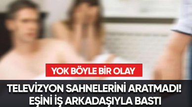 Televizyon sahnelerini aratmadı! Eşini iş arkadaşıyla bastı