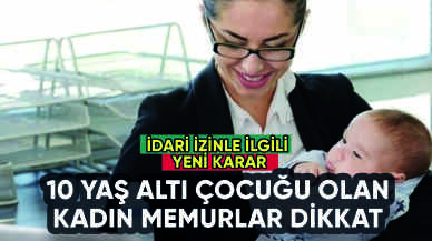 10 yaşından küçük çocuğu olan kadın memurlara izin