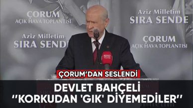 Devlet Bahçeli: Korkudan 'gık' diyemediler