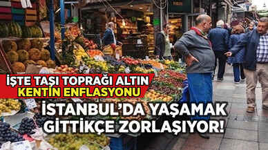 İstanbul'da yaşamak artık kolay değil: İşte enflasyonu!