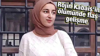 Rojin Kabaiş'in ölümünde flaş gelişme: Ek bir uzman mütalaası istendi