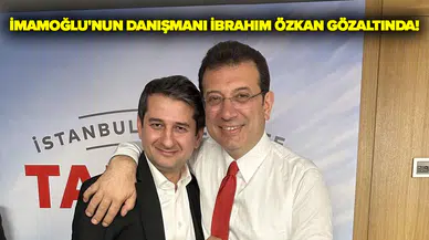Ekrem İmamoğlu'nun danışmanı İbrahim Özkan gözaltına alındı!