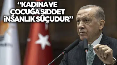 Cumhurbaşkanı Erdoğan: Kadına ve çocuğa şiddet insanlık suçudur