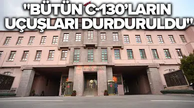MSB: Bütün C-130’ların uçuşları durduruldu