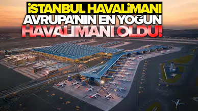 İstanbul Havalimanı Avrupa'nın en yoğun havalimanı oldu!
