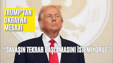 Trump’tan Ukrayna mesajı: Savaşın tekrar başlamasını istemiyoruz
