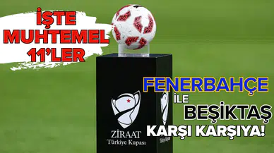 Kupada derbi heyecanı: Fenerbahçe ile Beşiktaş karşı karşıya! İşte muhtemel 11’ler