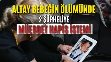 Böcek ilaçlaması yüzünden hayatını kaybetmişti: Altay bebeğin ölümünde 2 şüpheliye müebbet hapis istemi