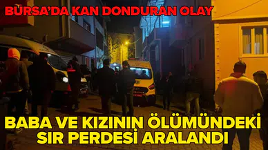 Bursa'da baba ve kızının şüpheli ölümü: Detaylar kan dondurdu