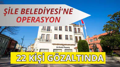 Şile Belediyesi'ne 2. dalga operasyon: 22 kişi gözaltında