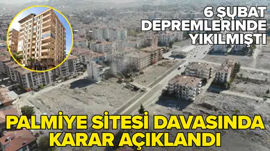 6 Şubat 2023 depremlerinde yıkılan Palmiye Sitesi davasında karar çıktı