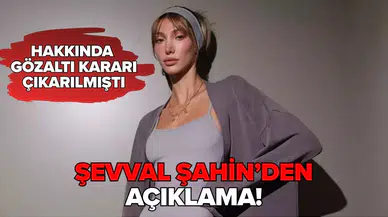 Hakkında gözaltı kararı çıkarılan Şevval Şahin'den açıklama!