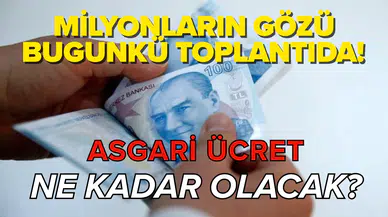 Milyonların gözü bugunkü toplantıda! Asgari ücret ne kadar olacak?
